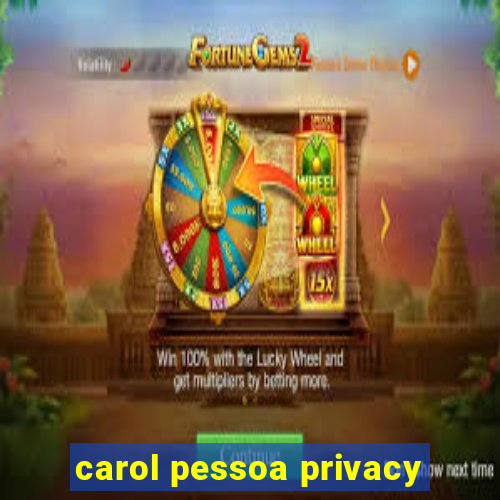 carol pessoa privacy